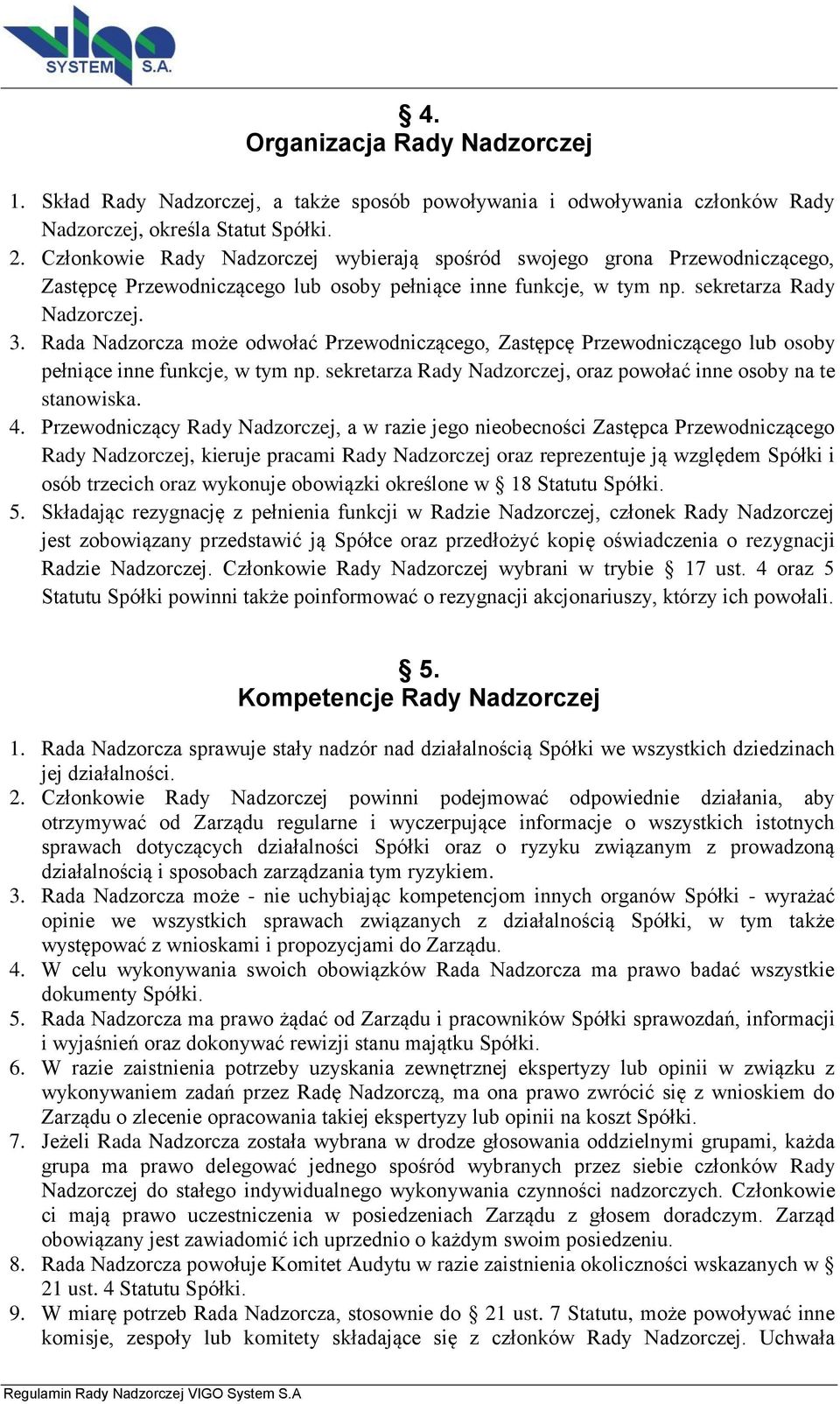 Rada Nadzorcza może odwołać Przewodniczącego, Zastępcę Przewodniczącego lub osoby pełniące inne funkcje, w tym np. sekretarza Rady Nadzorczej, oraz powołać inne osoby na te stanowiska. 4.