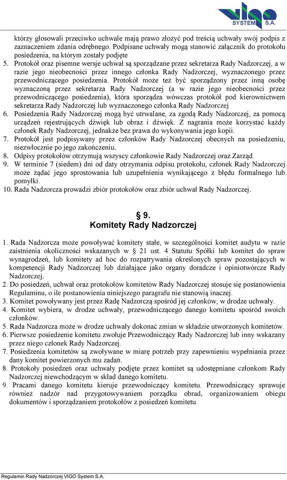 Protokół oraz pisemne wersje uchwał są sporządzane przez sekretarza Rady Nadzorczej, a w razie jego nieobecności przez innego członka Rady Nadzorczej, wyznaczonego przez przewodniczącego posiedzenia.