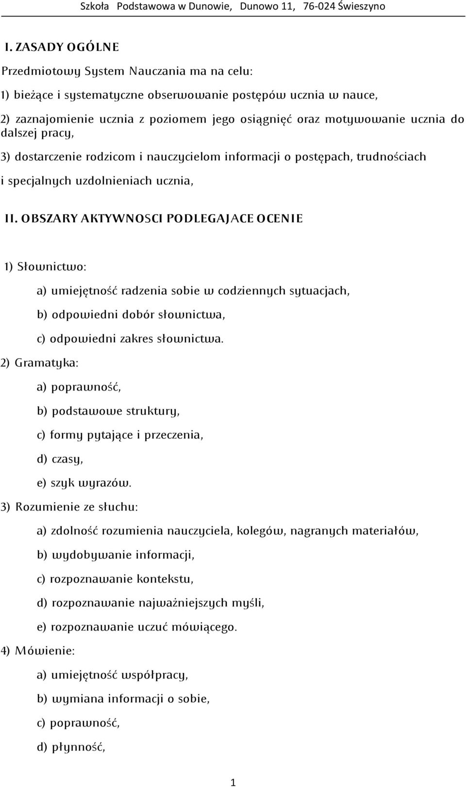 OBSZARY AKTYWNOSCI PODLEGAJACE OCENIE 1) Słownictwo: a) umiejętność radzenia sobie w codziennych sytuacjach, b) odpowiedni dobór słownictwa, c) odpowiedni zakres słownictwa.