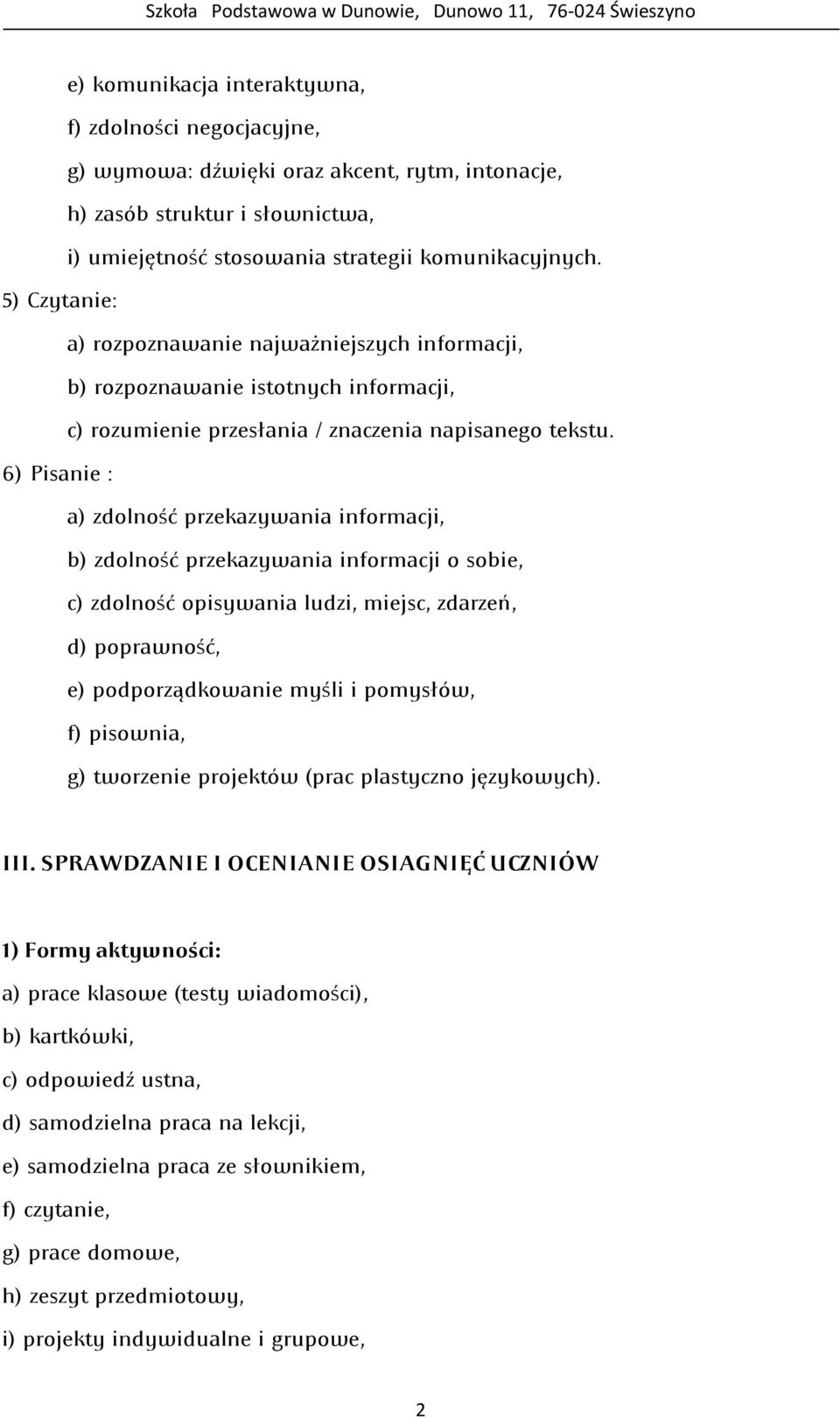 6) Pisanie : a) zdolność przekazywania informacji, b) zdolność przekazywania informacji o sobie, c) zdolność opisywania ludzi, miejsc, zdarzeń, d) poprawność, e) podporządkowanie myśli i pomysłów, f)