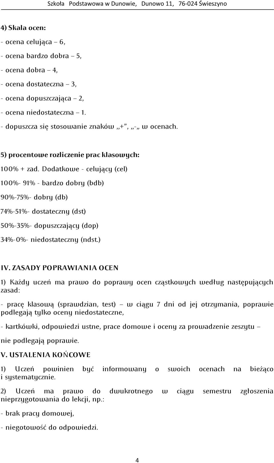 Dodatkowe - celujący (cel) 100%- 91% - bardzo dobry (bdb) 90%-75%- dobry (db) 74%-51%- dostateczny (dst) 50%-35%- dopuszczający (dop) 34%-0%- niedostateczny (ndst.) IV.