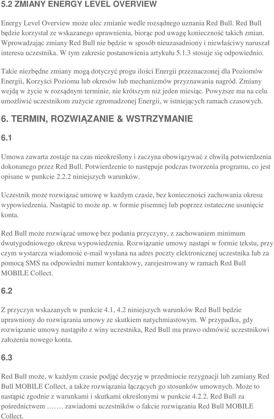 Wprowadzając zmiany Red Bull nie będzie w sposób nieuzasadniony i niewłaściwy naruszał interesu uczestnika. W tym zakresie postanowienia artykułu 5.1.3 stosuje się odpowiednio.
