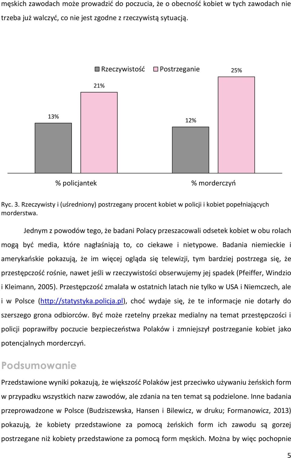 Jednym z powodów tego, że badani Polacy przeszacowali odsetek kobiet w obu rolach mogą być media, które nagłaśniają to, co ciekawe i nietypowe.