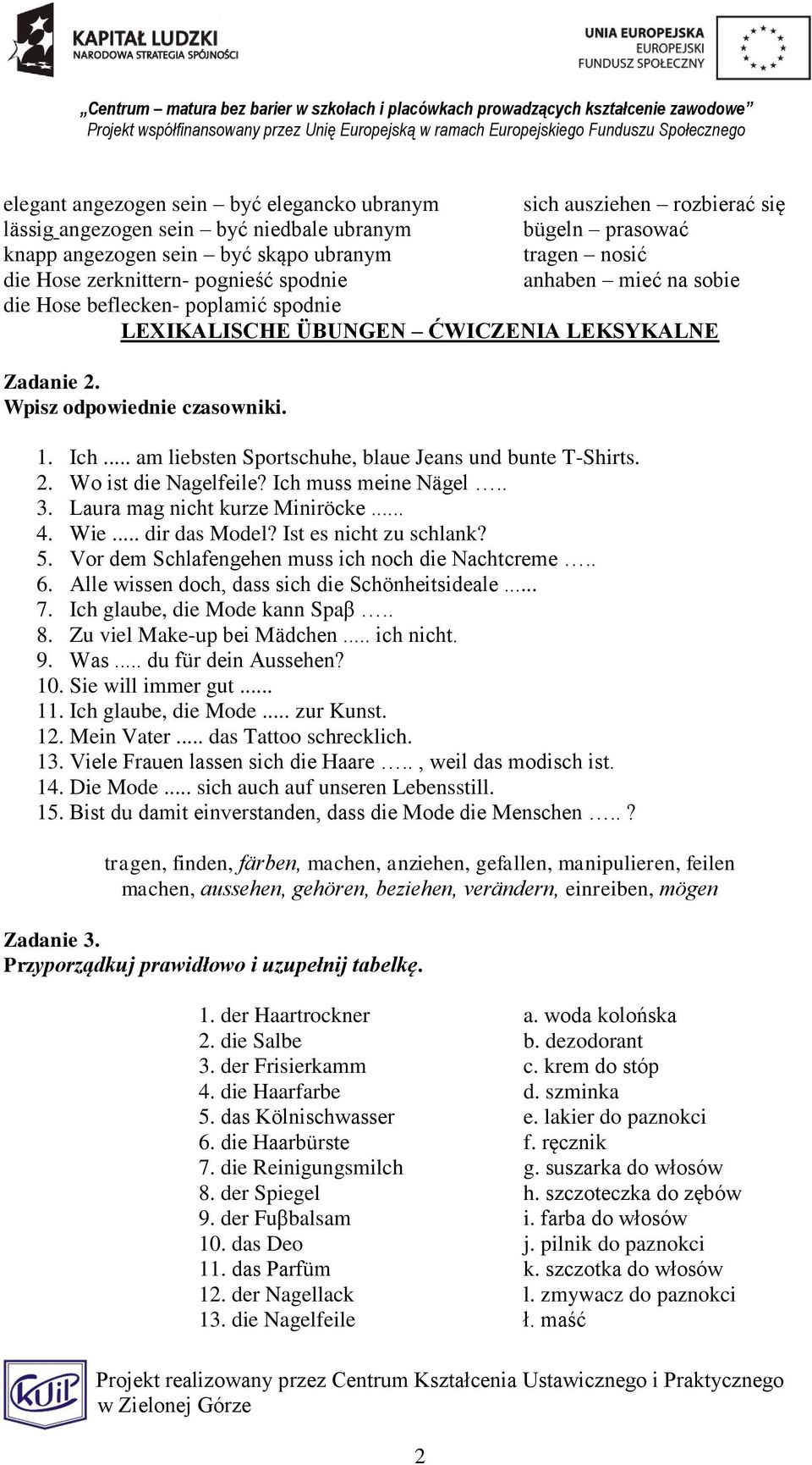.. am liebsten Sportschuhe, blaue Jeans und bunte T-Shirts. 2. Wo ist die Nagelfeile? Ich muss meine Nägel.. 3. Laura mag nicht kurze Miniröcke... 4. Wie... dir das Model? Ist es nicht zu schlank? 5.