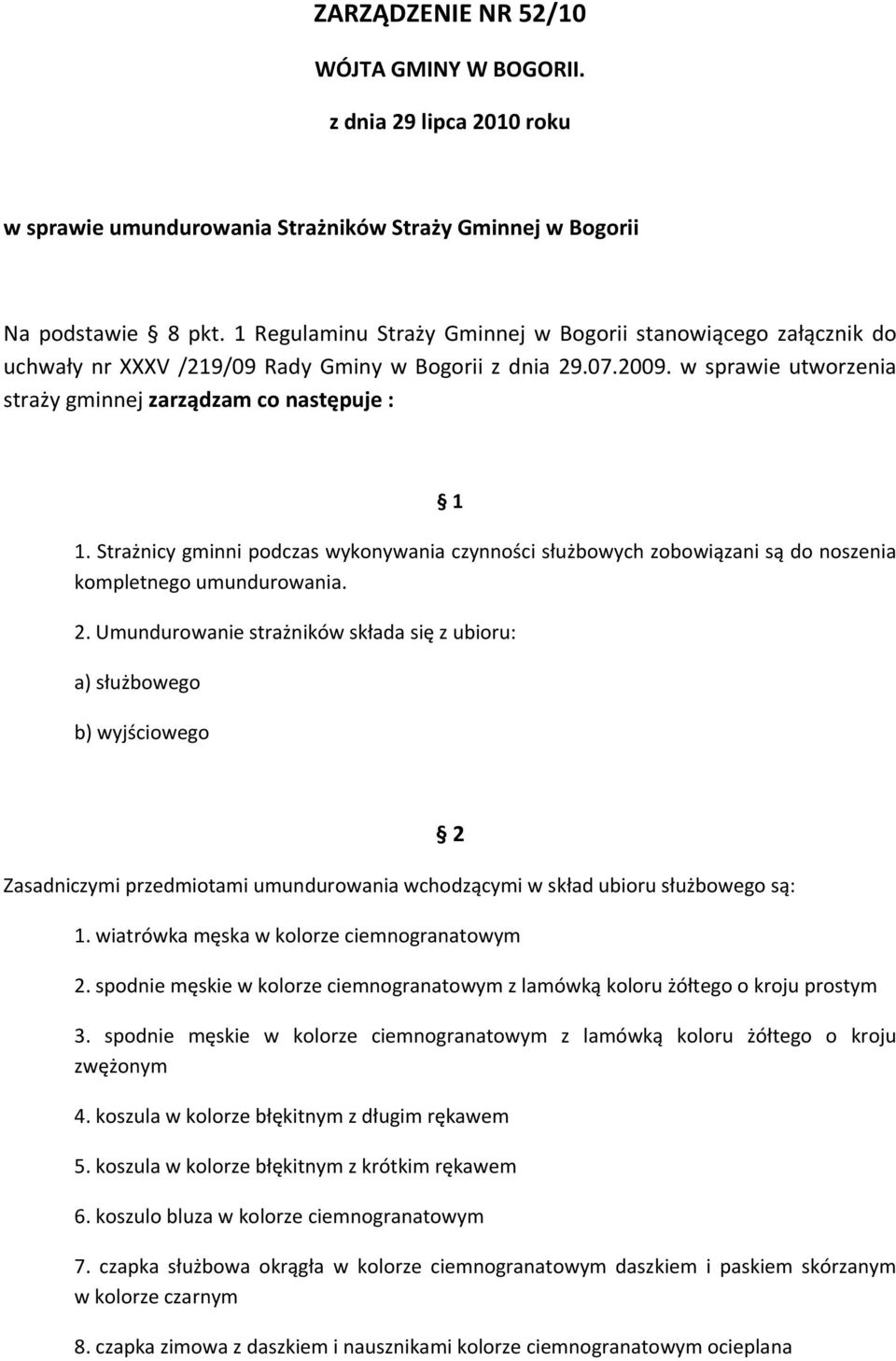 Strażnicy gminni podczas wykonywania czynności służbowych zobowiązani są do noszenia kompletnego umundurowania. 2.