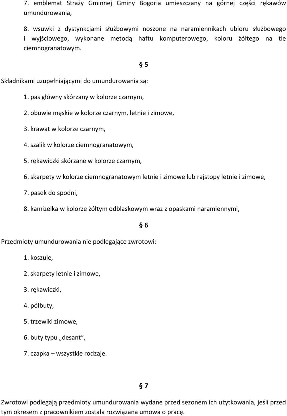 5 Składnikami uzupełniającymi do umundurowania są: 1. pas główny skórzany w kolorze czarnym, 2. obuwie męskie w kolorze czarnym, letnie i zimowe, 3. krawat w kolorze czarnym, 4.