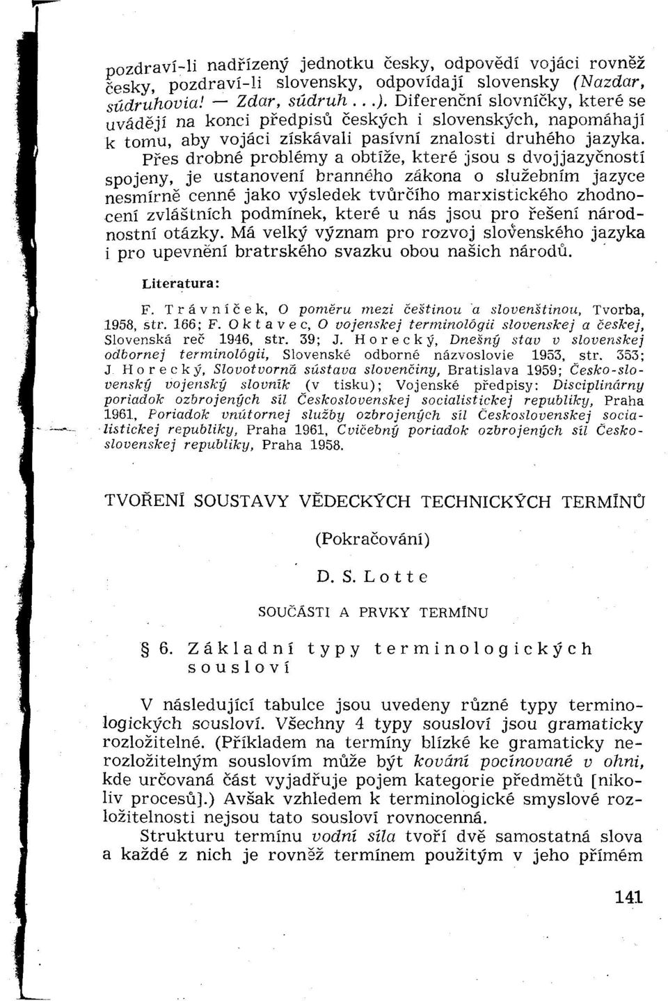 Pŕes drobné problémy a obtíže, které jsou s dvojjazyčností spojený, je ustanovení branného zákona o služebním jazyce nesmime cenné jako výsledek tvúrčího marxistického zhodnocení zvláštních podmínek,