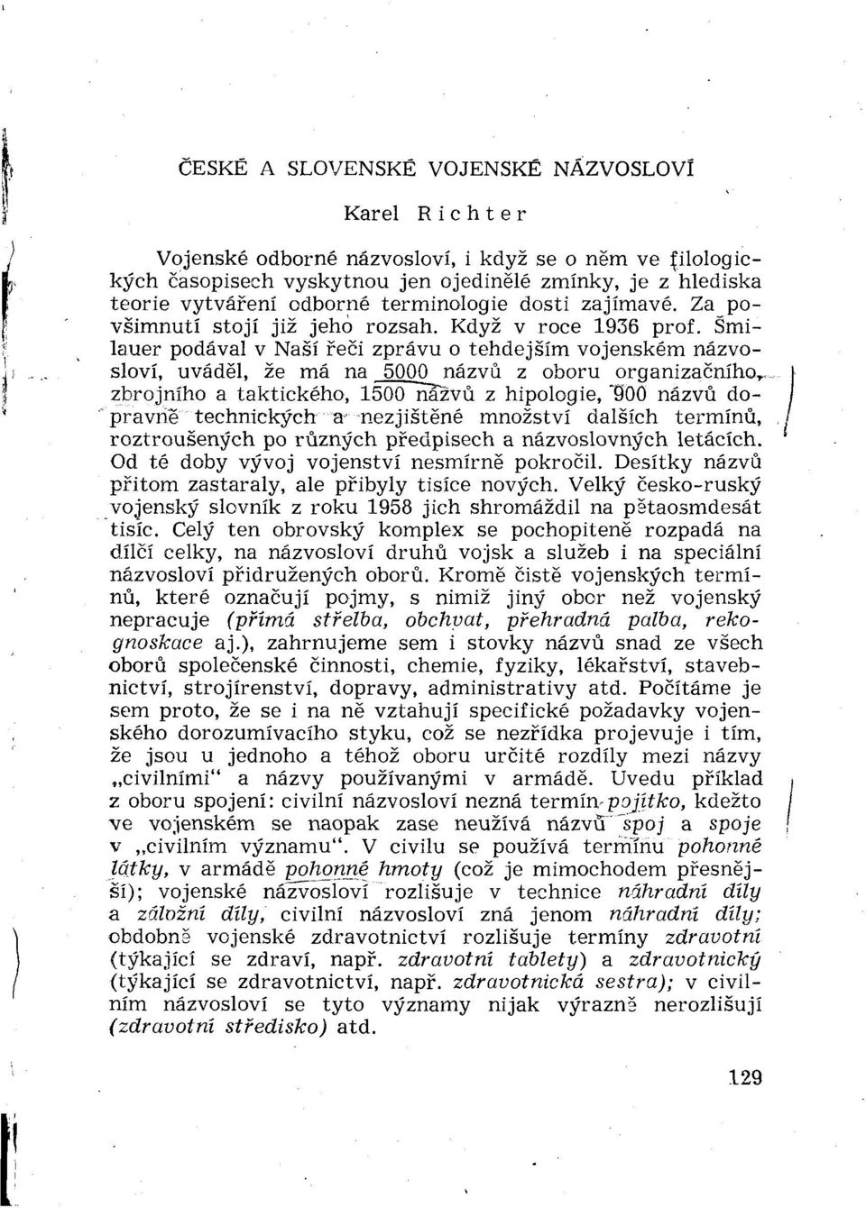 Šmilauer podával v Naši reči zprávu o tehdejším vojenském názvosloví, uvádél, že má na 5000 názvu z oboru organizačního, zbrojního a taktického, 1500 nazvú z hipologie, "900 názvu dopravné