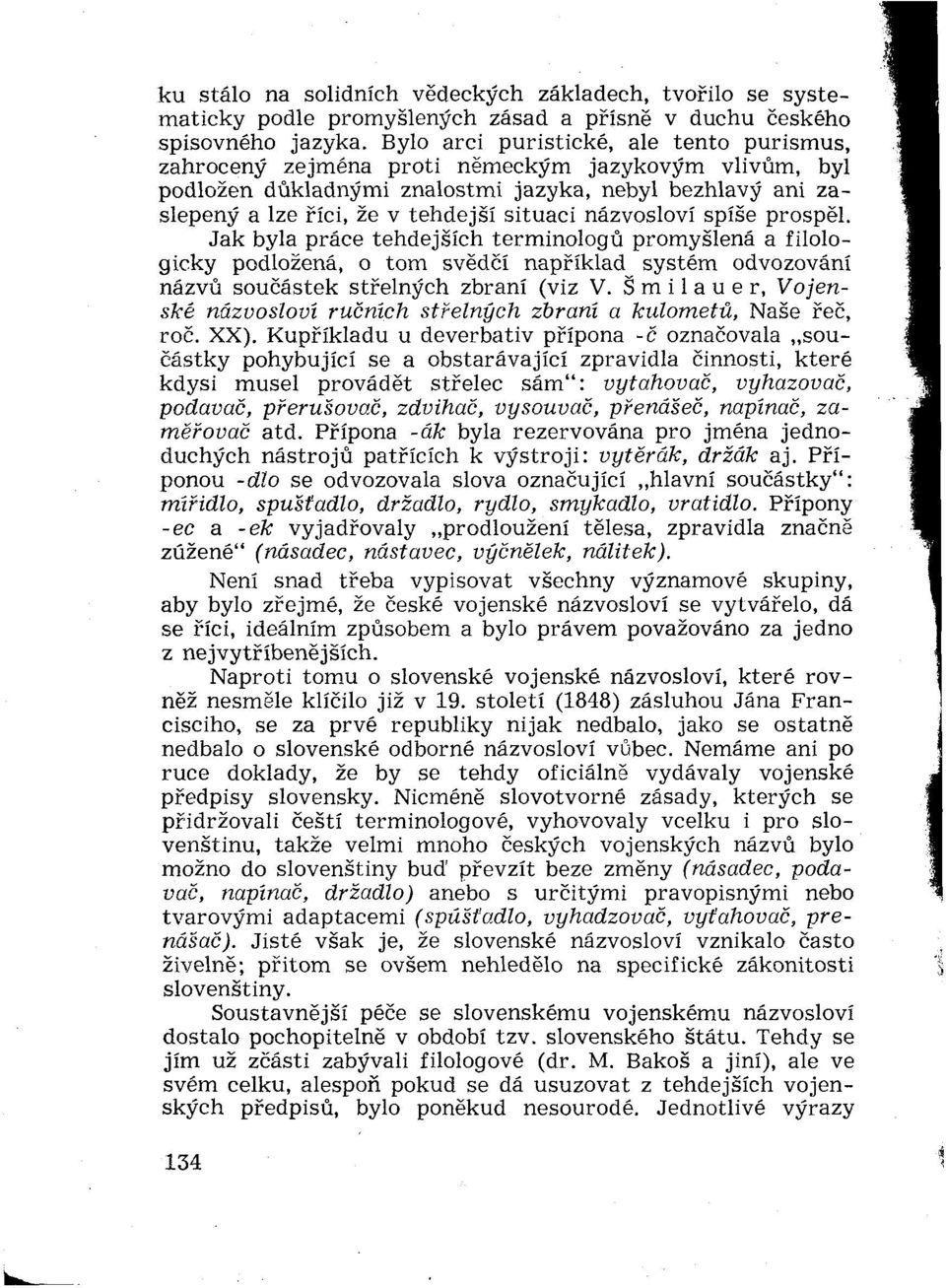 názvosloví spíše prospel. Jak byla práce tehdejších terminológií promyšlená a filologicky podložená, o tom svedčí napríklad systém odvozování názvu součástek strelných zbraní (viz V.