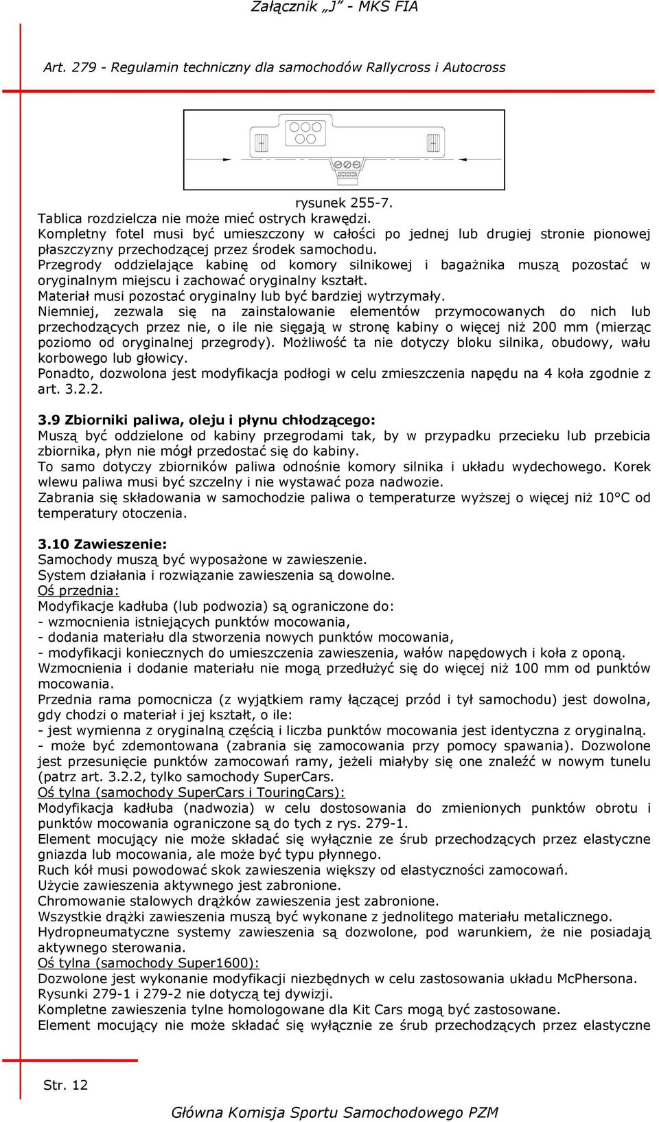 Przegrody oddzielające kabinę od komory silnikowej i bagażnika muszą pozostać w oryginalnym miejscu i zachować oryginalny kształt. Materiał musi pozostać oryginalny lub być bardziej wytrzymały.