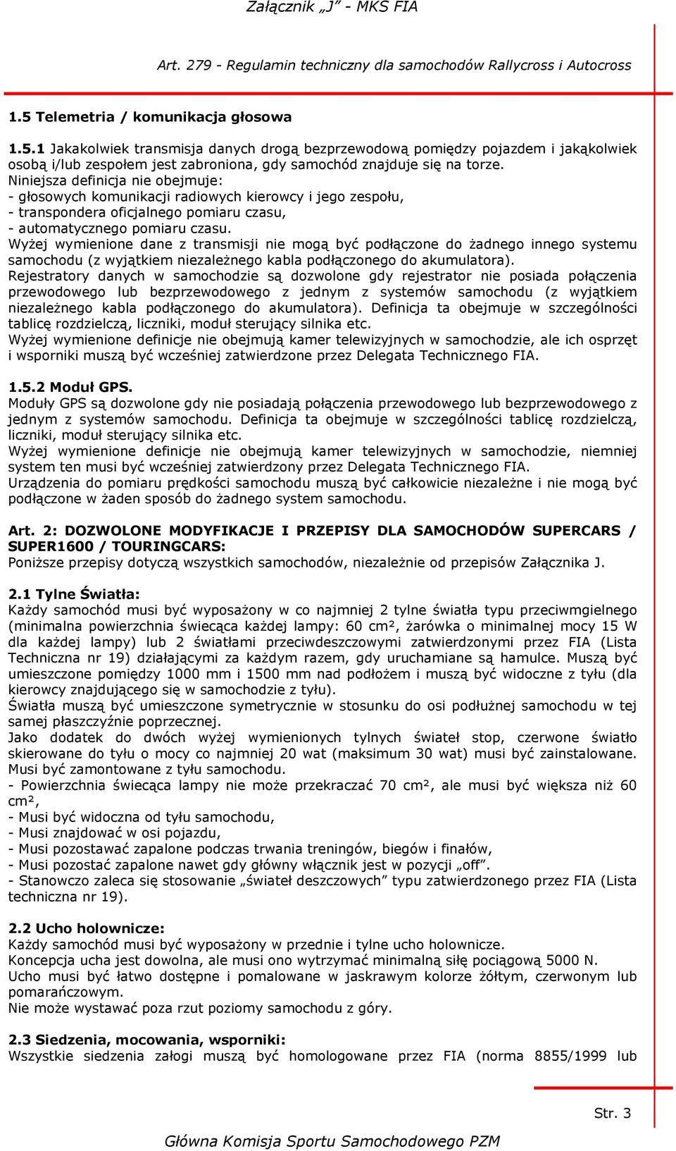 Wyżej wymienione dane z transmisji nie mogą być podłączone do żadnego innego systemu samochodu (z wyjątkiem niezależnego kabla podłączonego do akumulatora).