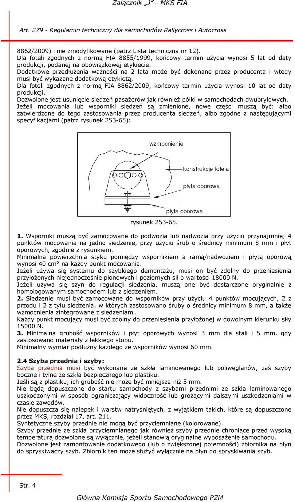 Dla foteli zgodnych z normą FIA 8862/2009, końcowy termin użycia wynosi 10 lat od daty produkcji. Dozwolone jest usunięcie siedzeń pasażerów jak również półki w samochodach dwubryłowych.