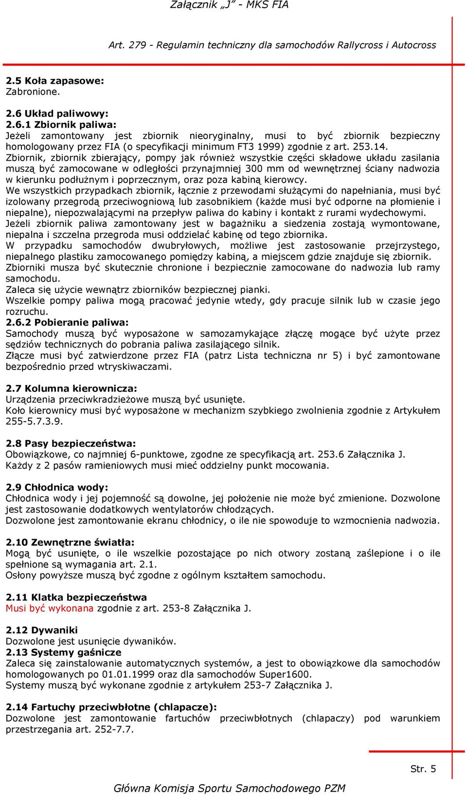 Zbiornik, zbiornik zbierający, pompy jak również wszystkie części składowe układu zasilania muszą być zamocowane w odległości przynajmniej 300 mm od wewnętrznej ściany nadwozia w kierunku podłużnym i