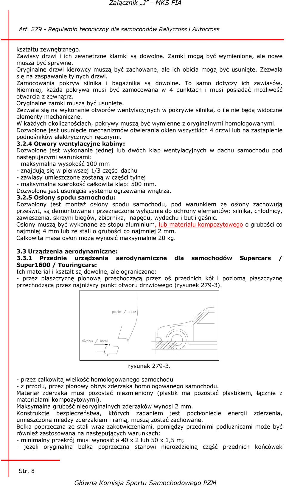 To samo dotyczy ich zawiasów. Niemniej, każda pokrywa musi być zamocowana w 4 punktach i musi posiadać możliwość otwarcia z zewnątrz. Oryginalne zamki muszą być usunięte.