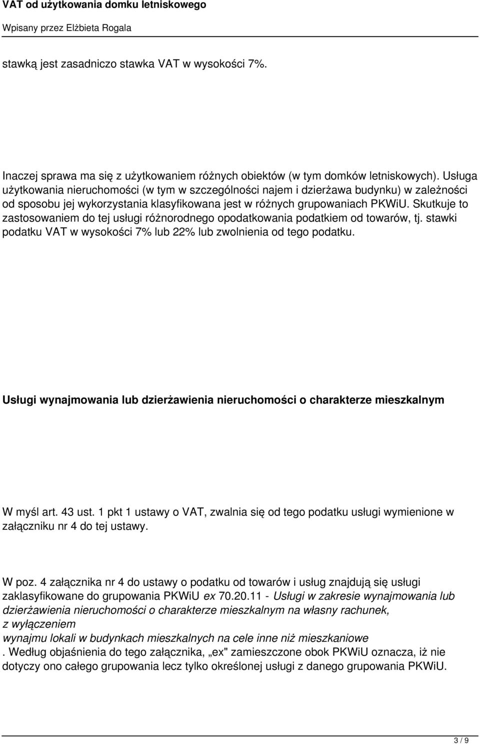 Skutkuje to zastosowaniem do tej usługi różnorodnego opodatkowania podatkiem od towarów, tj. stawki podatku VAT w wysokości 7% lub 22% lub zwolnienia od tego podatku.