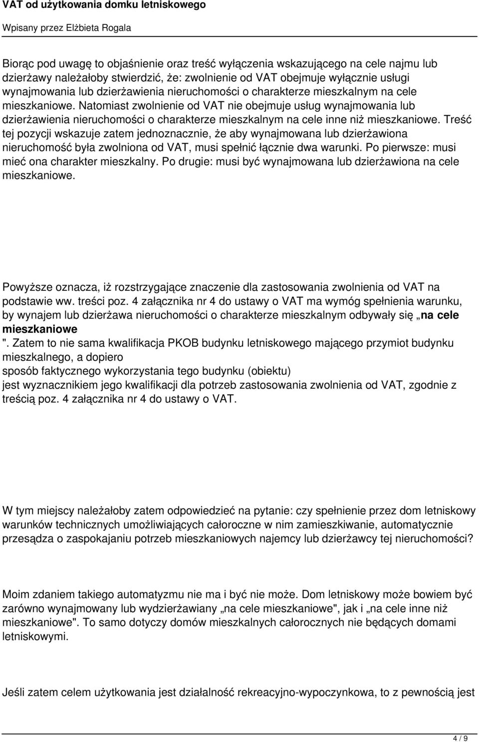 Natomiast zwolnienie od VAT nie obejmuje usług wynajmowania lub dzierżawienia nieruchomości o charakterze mieszkalnym na cele inne niż mieszkaniowe.