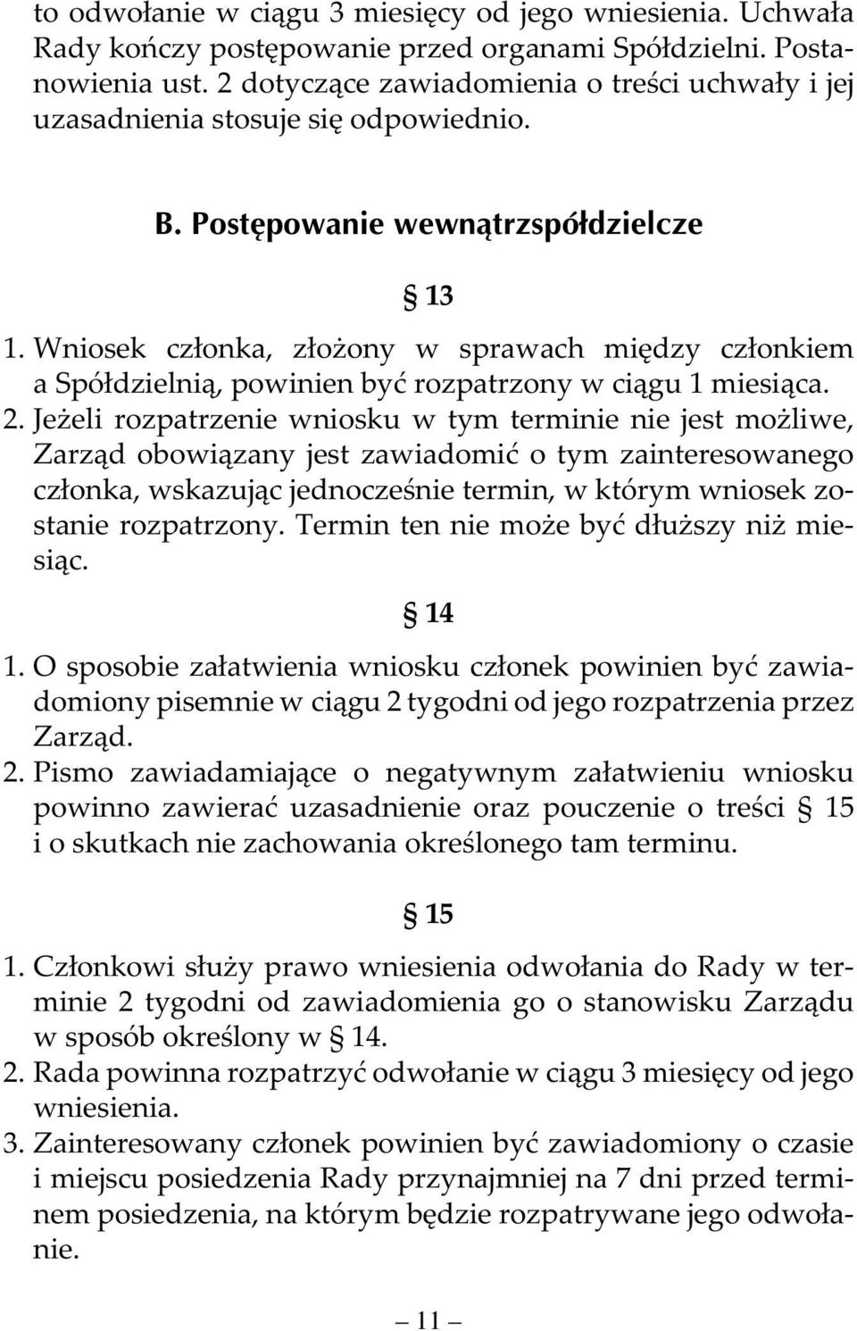 Wniosek członka, złożony w sprawach między członkiem a Spółdzielnią, powinien być rozpatrzony w ciągu 1 miesiąca. 2.