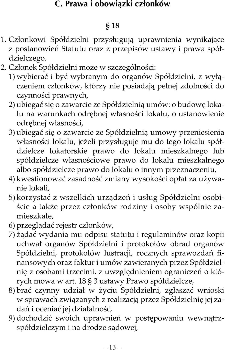 zawarcie ze Spółdzielnią umów: o budowę lokalu na warunkach odrębnej własności lokalu, o ustanowienie odrębnej własności, 3) ubiegać się o zawarcie ze Spółdzielnią umowy przeniesienia własności