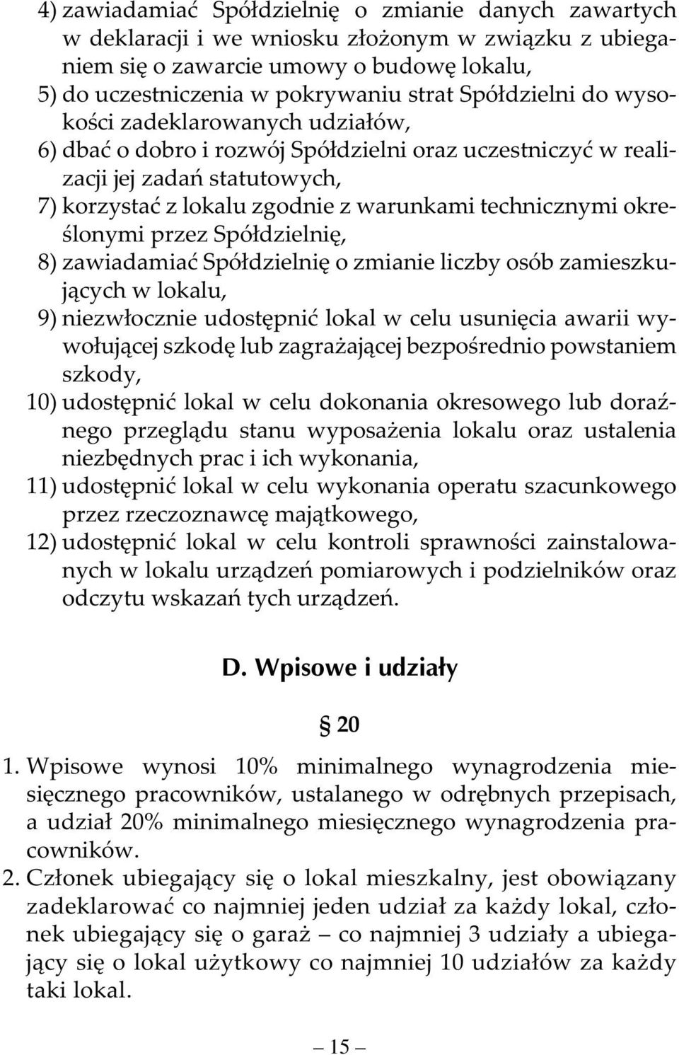 określonymi przez Spółdzielnię, 8) zawiadamiać Spółdzielnię o zmianie liczby osób zamieszkujących w lokalu, 9) niezwłocznie udostępnić lokal w celu usunięcia awarii wywołującej szkodę lub