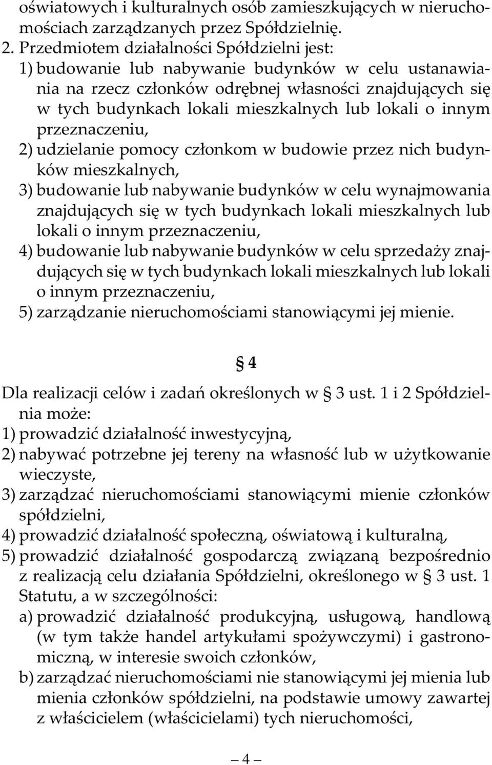 lokali o innym przeznaczeniu, 2) udzielanie pomocy członkom w budowie przez nich budynków mieszkalnych, 3) budowanie lub nabywanie budynków w celu wynajmowania znajdujących się w tych budynkach