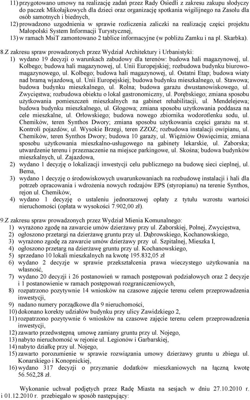 pobliżu Zamku i na pl. Skarbka). 8.Z zakresu spraw prowadzonych przez Wydział Architektury i Urbanistyki: 1) wydano 19 decyzji o warunkach zabudowy dla terenów: budowa hali magazynowej, ul.