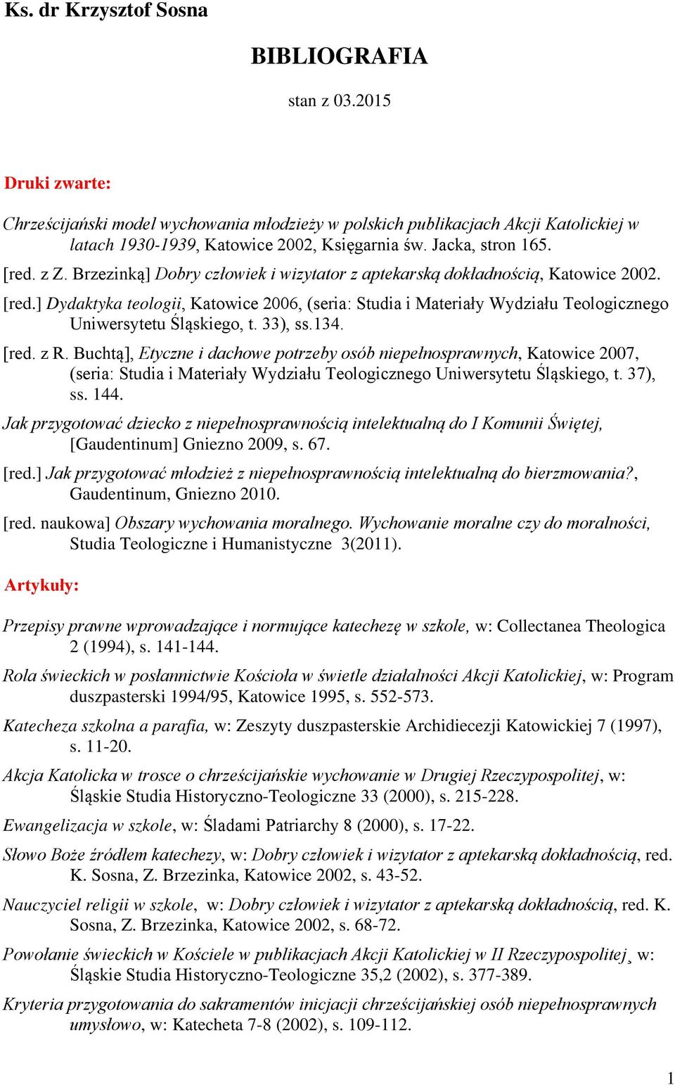 33), ss.134. [red. z R. Buchtą], Etyczne i dachowe potrzeby osób niepełnosprawnych, Katowice 2007, (seria: Studia i Materiały Wydziału Teologicznego Uniwersytetu Śląskiego, t. 37), ss. 144.