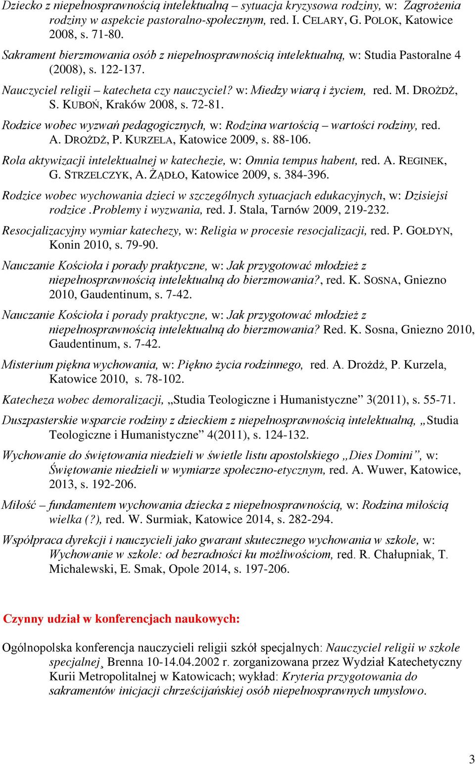 KUBOŃ, Kraków 2008, s. 72-81. Rodzice wobec wyzwań pedagogicznych, w: Rodzina wartością wartości rodziny, red. A. DROŻDŻ, P. KURZELA, Katowice 2009, s. 88-106.