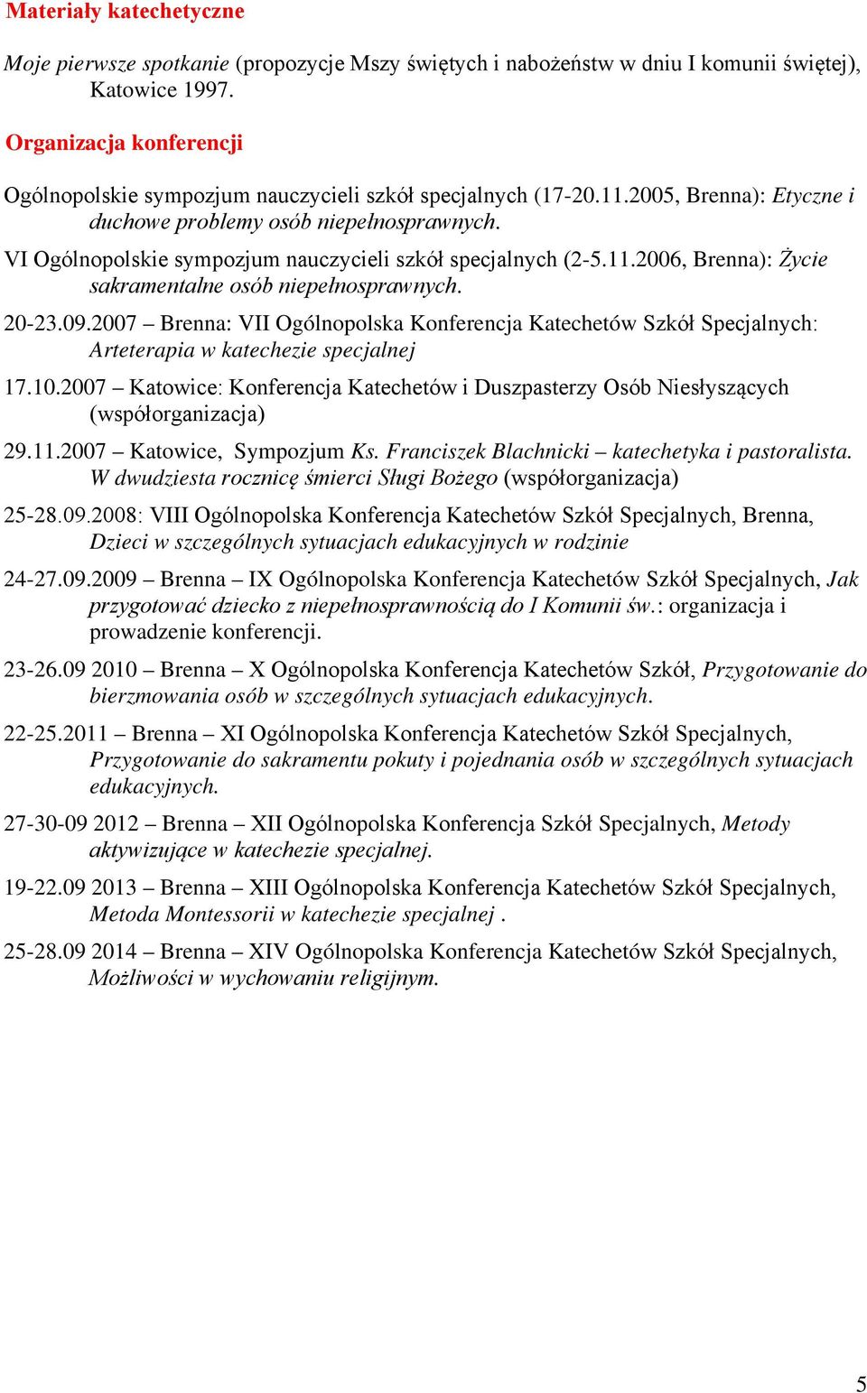 VI Ogólnopolskie sympozjum nauczycieli szkół specjalnych (2-5.11.2006, Brenna): Życie sakramentalne osób niepełnosprawnych. 20-23.09.