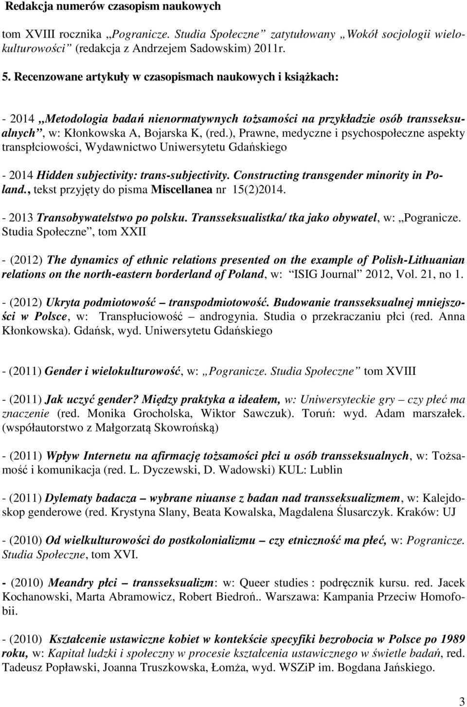), Prawne, medyczne i psychospołeczne aspekty transpłciowości, Wydawnictwo Uniwersytetu Gdańskiego - 2014 Hidden subjectivity: trans-subjectivity. Constructing transgender minority in Poland.