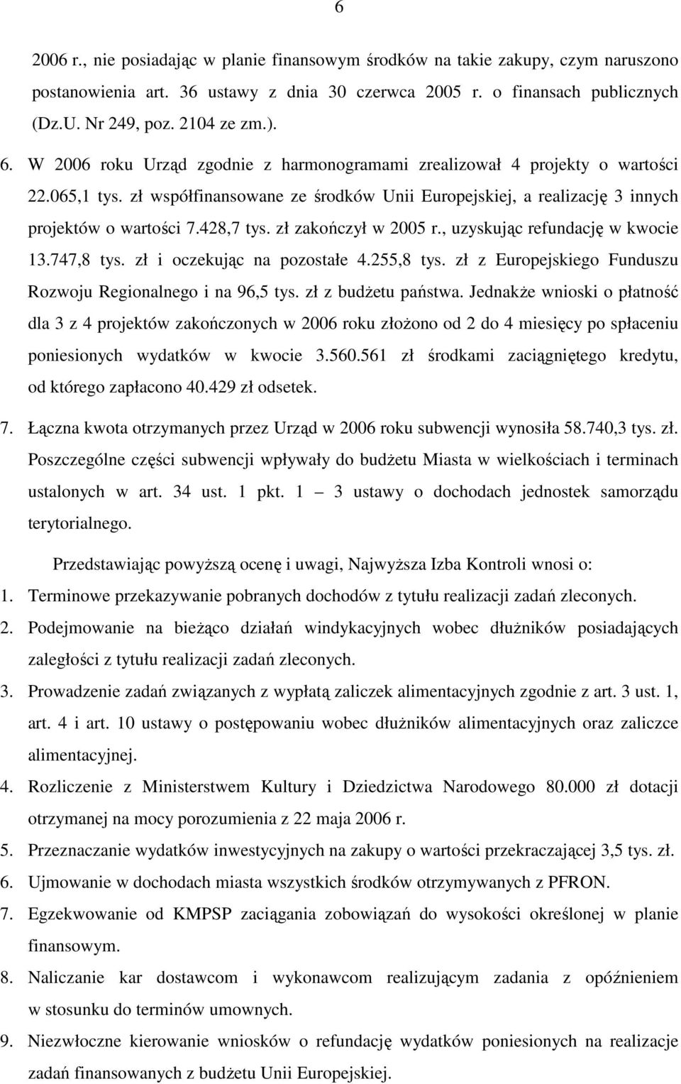 zł zakończył w 2005 r., uzyskując refundację w kwocie 13.747,8 tys. zł i oczekując na pozostałe 4.255,8 tys. zł z Europejskiego Funduszu Rozwoju Regionalnego i na 96,5 tys. zł z budŝetu państwa.