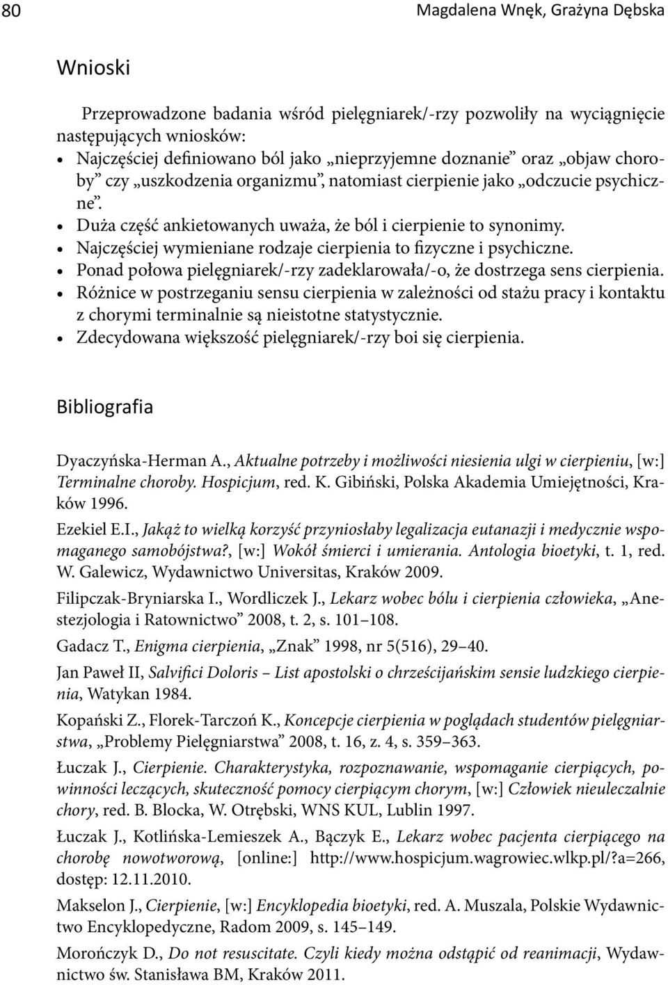 Najczęściej wymieniane rodzaje cierpienia to fizyczne i psychiczne. Ponad połowa pielęgniarek/-rzy zadeklarowała/-o, że dostrzega sens cierpienia.