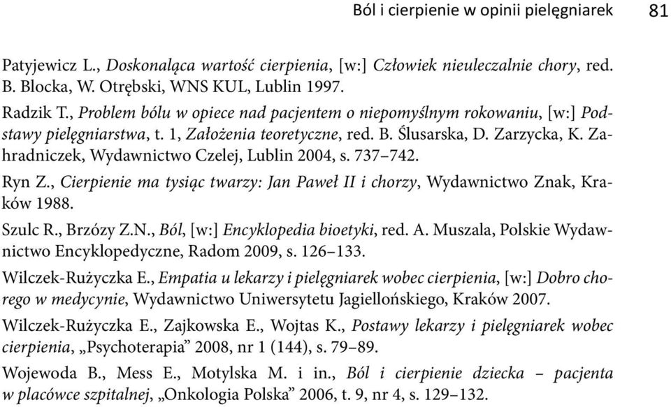 Zahradniczek, Wydawnictwo Czelej, Lublin 2004, s. 737 742. Ryn Z., Cierpienie ma tysiąc twarzy: Jan Paweł II i chorzy, Wydawnictwo Znak, Kraków 1988. Szulc R., Brzózy Z.N.