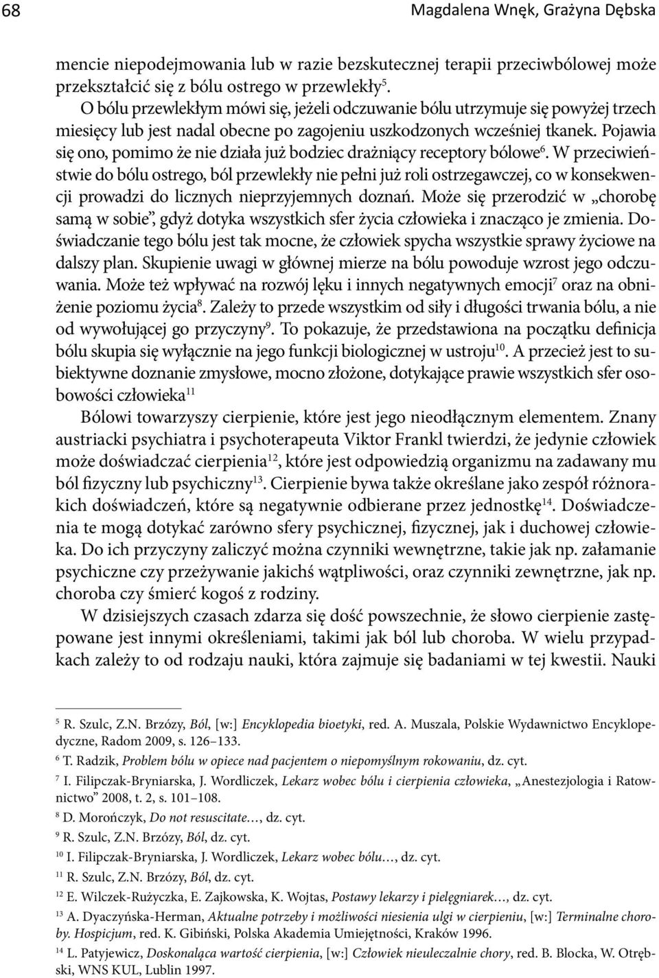 Pojawia się ono, pomimo że nie działa już bodziec drażniący receptory bólowe 6.