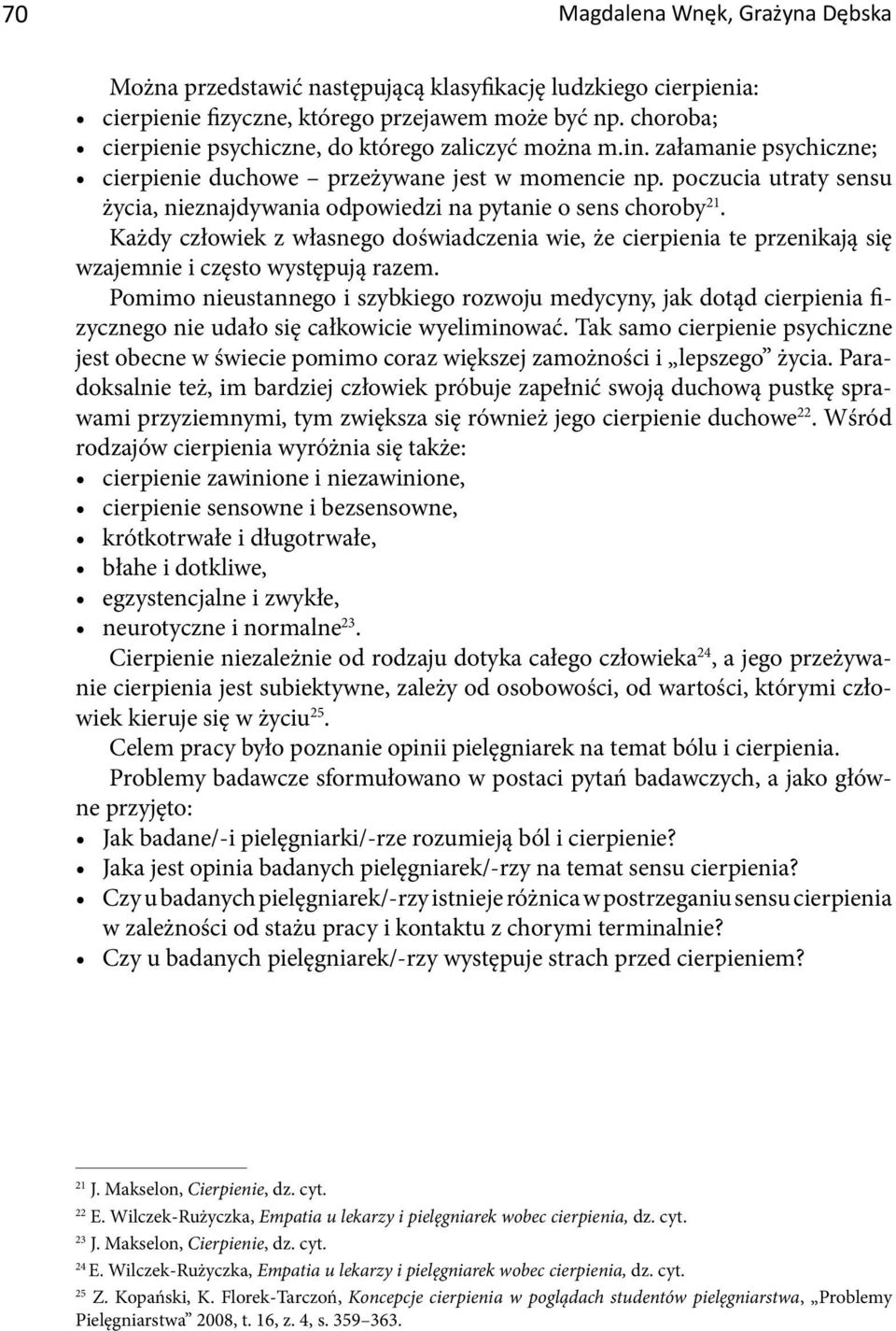 poczucia utraty sensu życia, nieznajdywania odpowiedzi na pytanie o sens choroby 21. Każdy człowiek z własnego doświadczenia wie, że cierpienia te przenikają się wzajemnie i często występują razem.