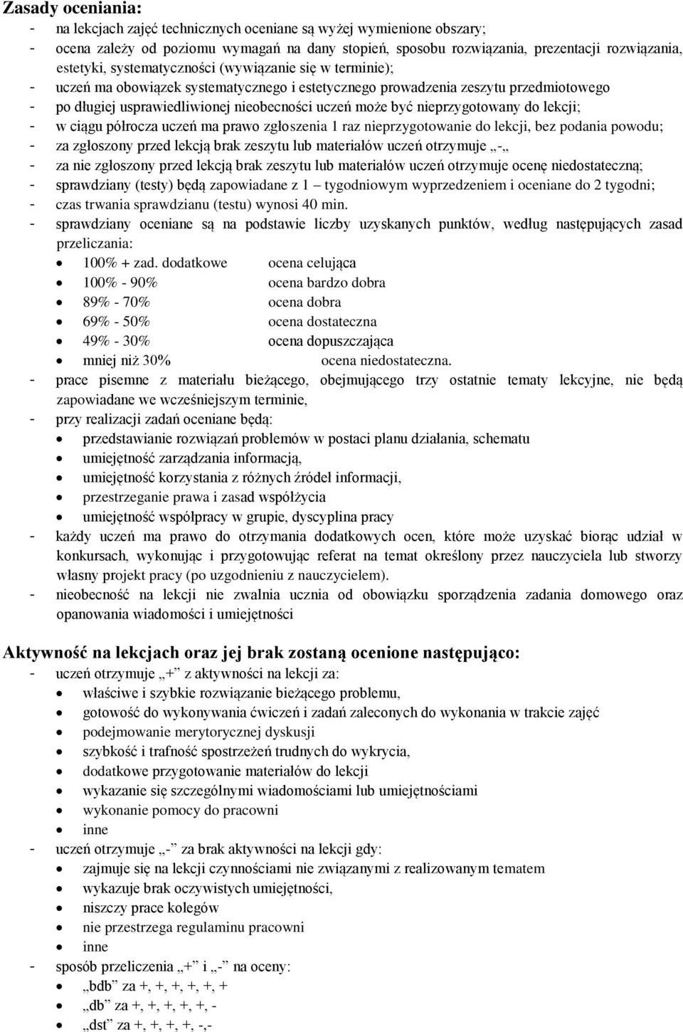 nieprzygotowany do lekcji; - w ciągu półrocza uczeń ma prawo zgłoszenia 1 raz nieprzygotowanie do lekcji, bez podania powodu; - za zgłoszony przed lekcją brak zeszytu lub materiałów uczeń otrzymuje -