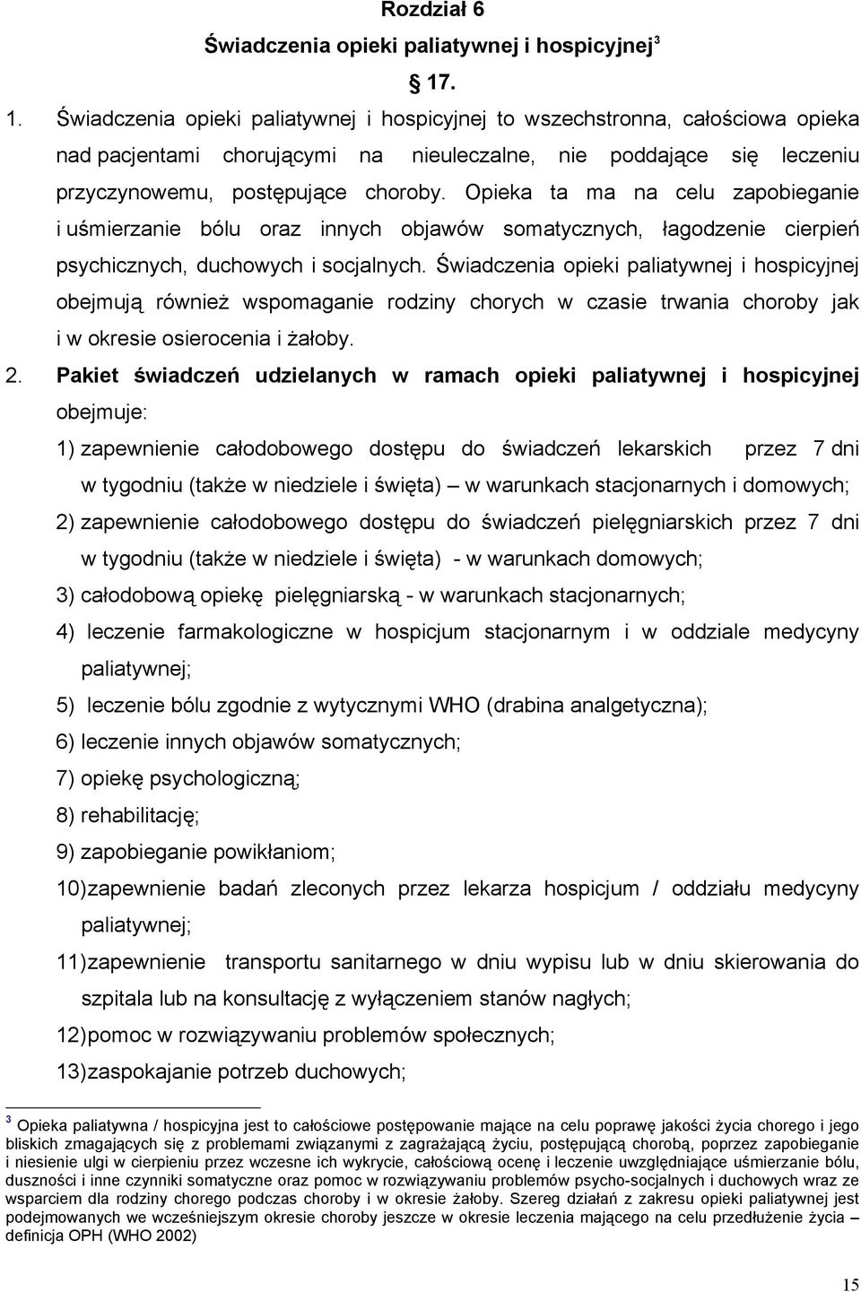 Opieka ta ma na celu zapobieganie i uśmierzanie bólu oraz innych objawów somatycznych, łagodzenie cierpień psychicznych, duchowych i socjalnych.