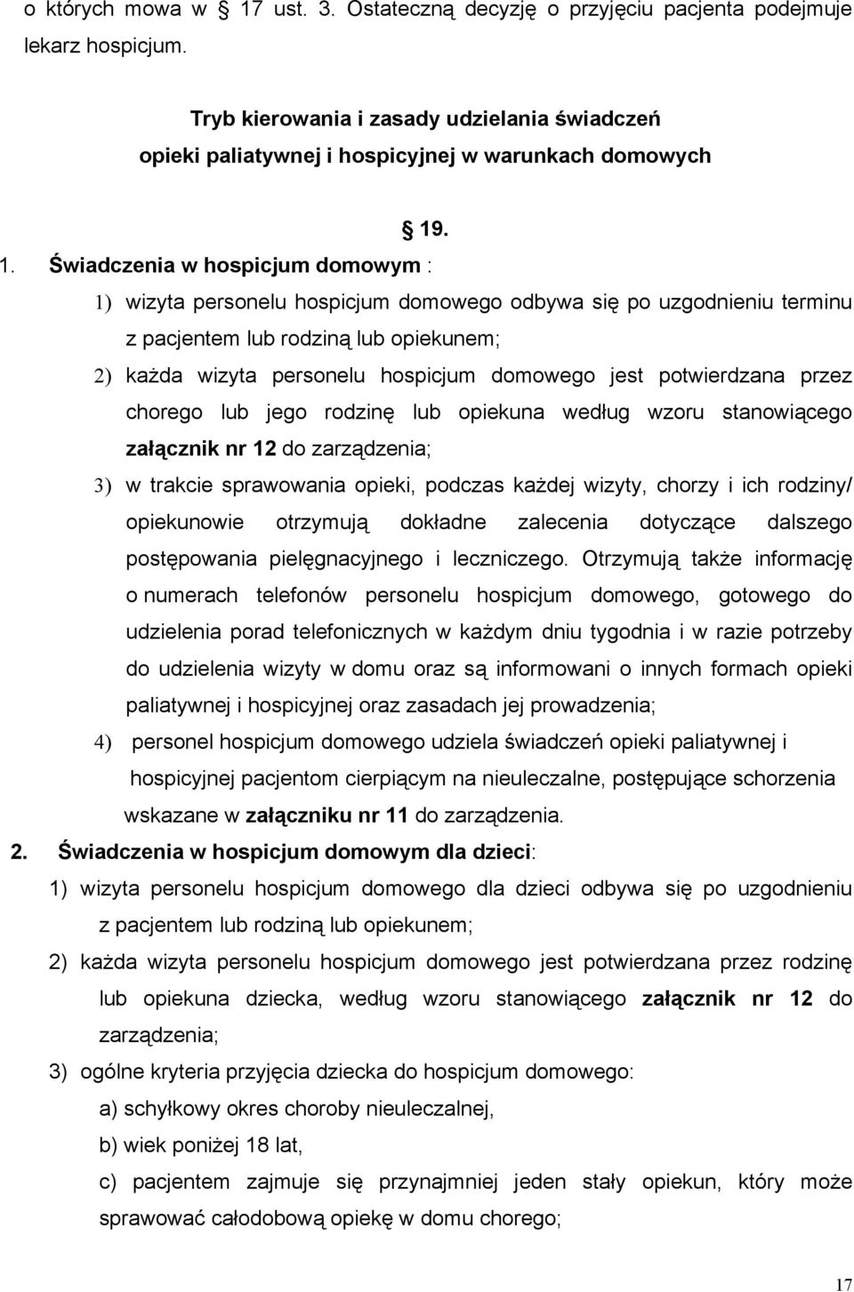 potwierdzana przez chorego lub jego rodzinę lub opiekuna według wzoru stanowiącego załącznik nr 12 do zarządzenia; 3) w trakcie sprawowania opieki, podczas każdej wizyty, chorzy i ich rodziny/