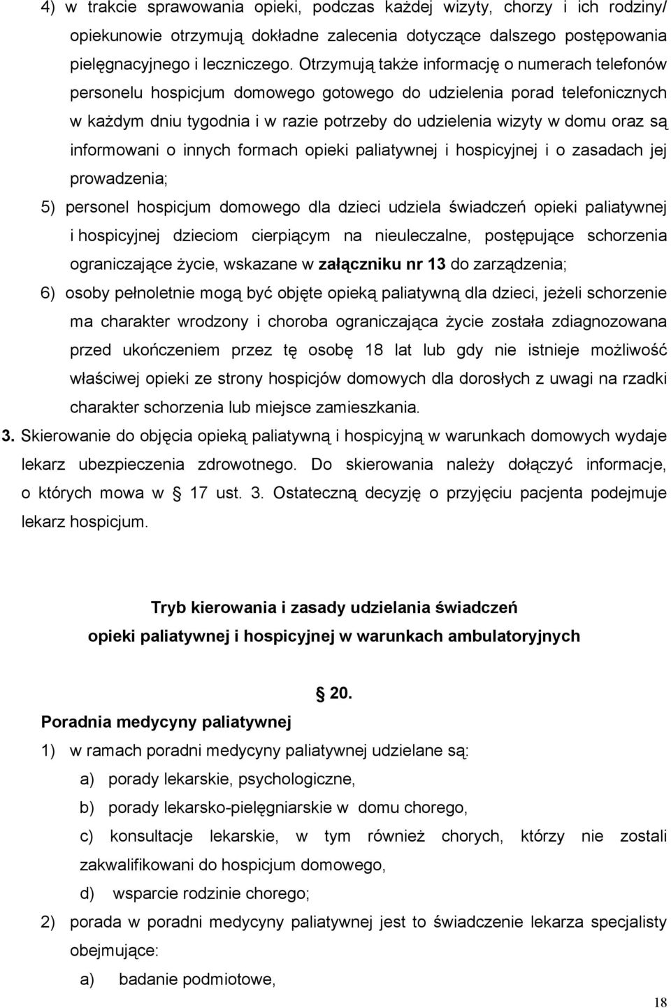 informowani o innych formach opieki paliatywnej i hospicyjnej i o zasadach jej prowadzenia; 5) personel hospicjum domowego dla dzieci udziela świadczeń opieki paliatywnej i hospicyjnej dzieciom