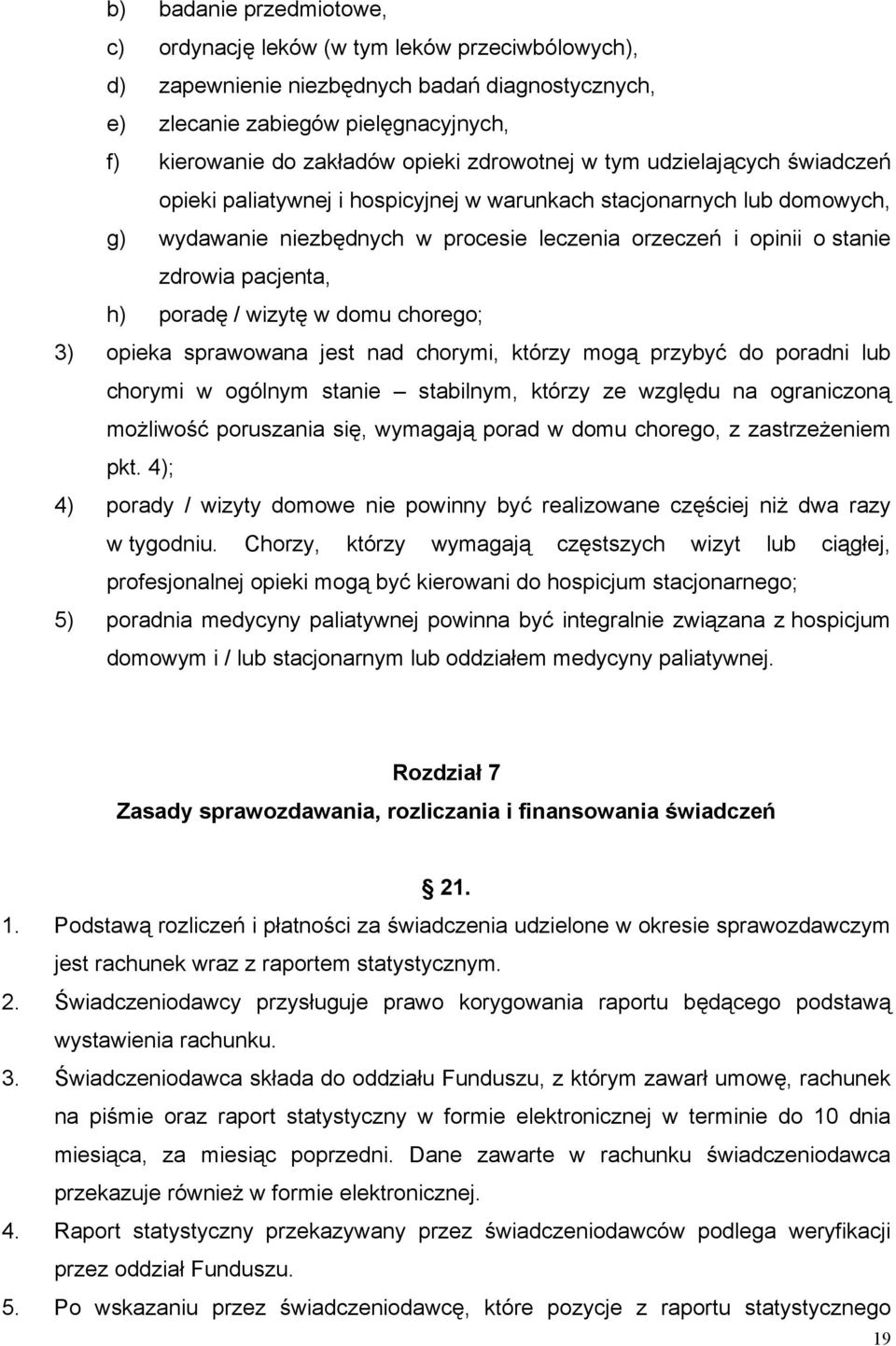 pacjenta, h) poradę / wizytę w domu chorego; 3) opieka sprawowana jest nad chorymi, którzy mogą przybyć do poradni lub chorymi w ogólnym stanie stabilnym, którzy ze względu na ograniczoną możliwość