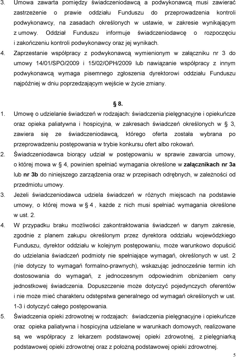 Zaprzestanie współpracy z podwykonawcą wymienionym w załączniku nr 3 do umowy 14/01/SPO/2009 i 15/02/OPH/2009 lub nawiązanie współpracy z innym podwykonawcą wymaga pisemnego zgłoszenia dyrektorowi