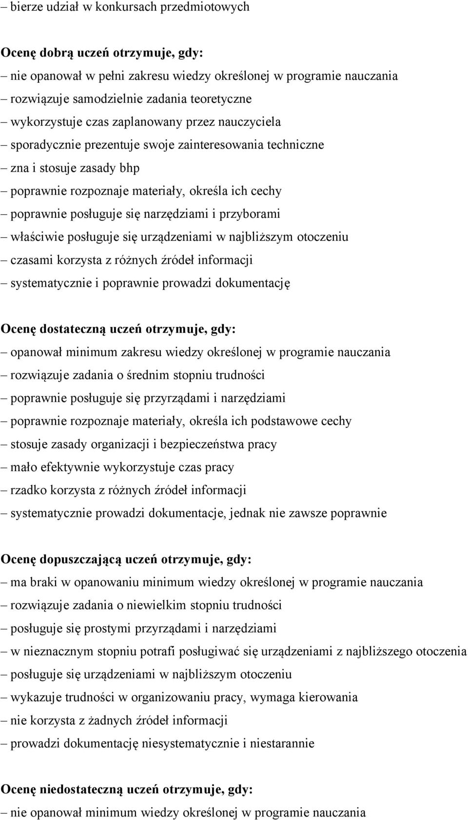 się narzędziami i przyborami właściwie posługuje się urządzeniami w najbliższym otoczeniu czasami korzysta z różnych źródeł informacji systematycznie i poprawnie prowadzi dokumentację Ocenę