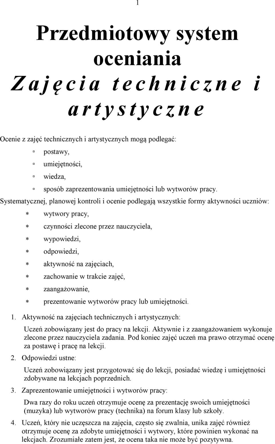 Systematycznej, planowej kontroli i ocenie podlegają wszystkie formy aktywności uczniów: wytwory pracy, czynności zlecone przez nauczyciela, wypowiedzi, odpowiedzi, aktywność na zajęciach, zachowanie