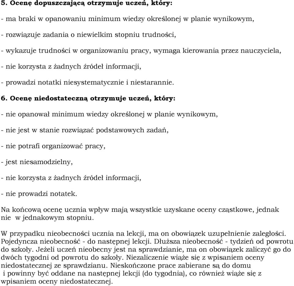 Ocenę niedostateczną otrzymuje uczeń, który: - nie opanował minimum wiedzy określonej w planie wynikowym, - nie jest w stanie rozwiązać podstawowych zadań, - nie potrafi organizować pracy, - jest