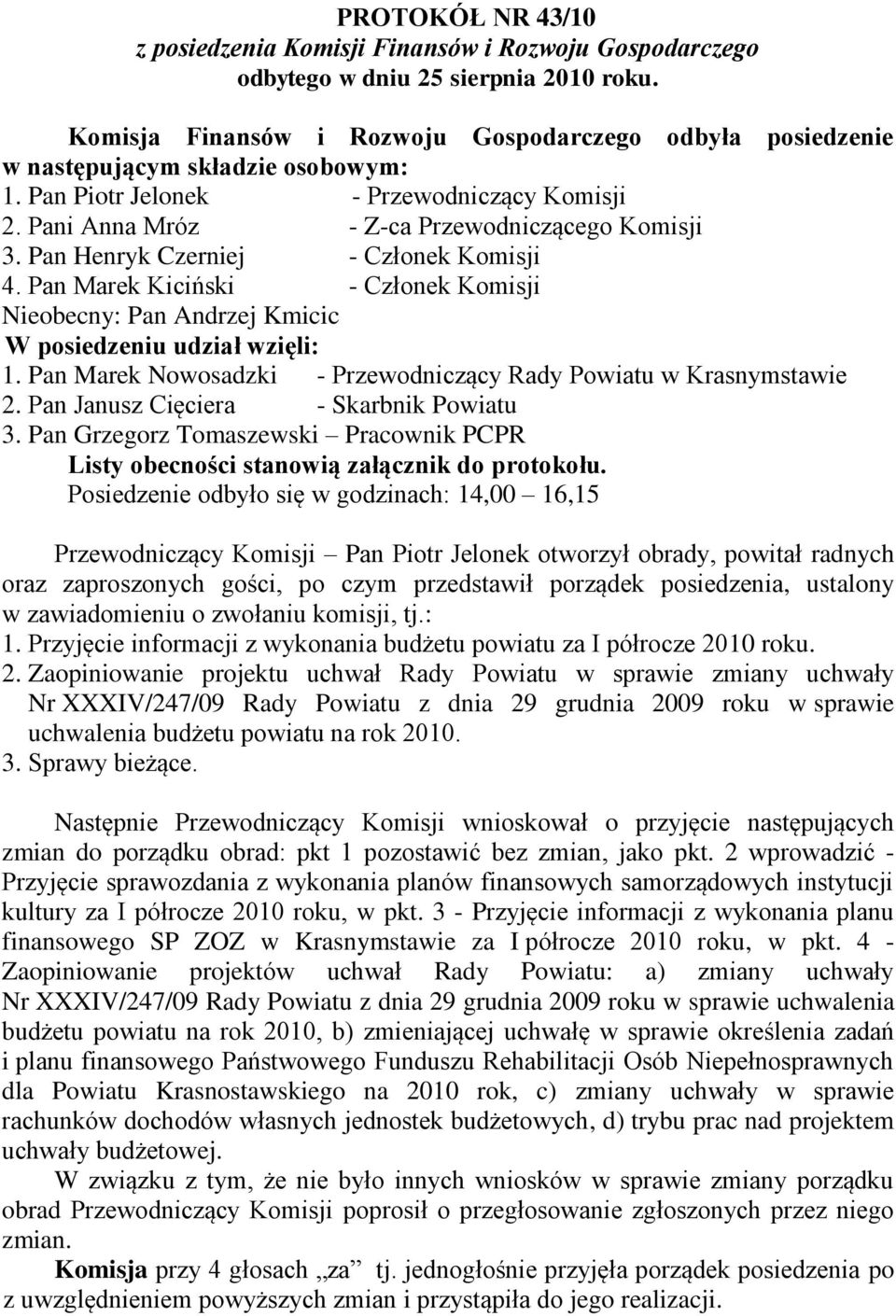 Pan Henryk Czerniej - Członek Komisji 4. Pan Marek Kiciński - Członek Komisji Nieobecny: Pan Andrzej Kmicic W posiedzeniu udział wzięli: 1.