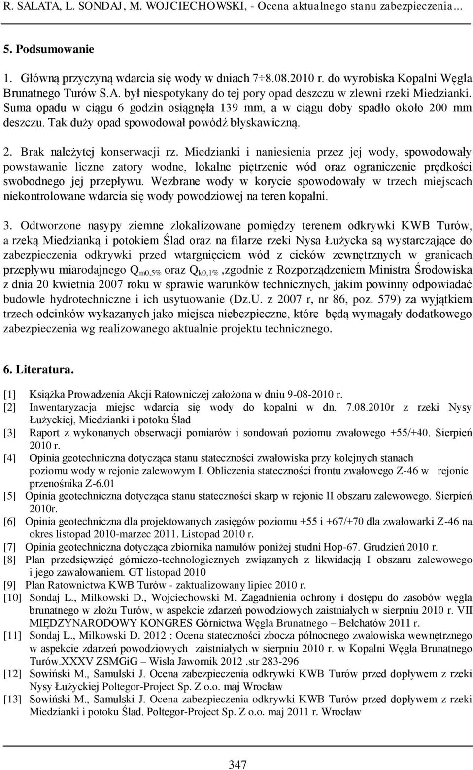 Suma opadu w ciągu 6 godzin osiągnęła 139 mm, a w ciągu doby spadło około 200 mm deszczu. Tak duży opad spowodował powódź błyskawiczną. 2. Brak należytej konserwacji rz.