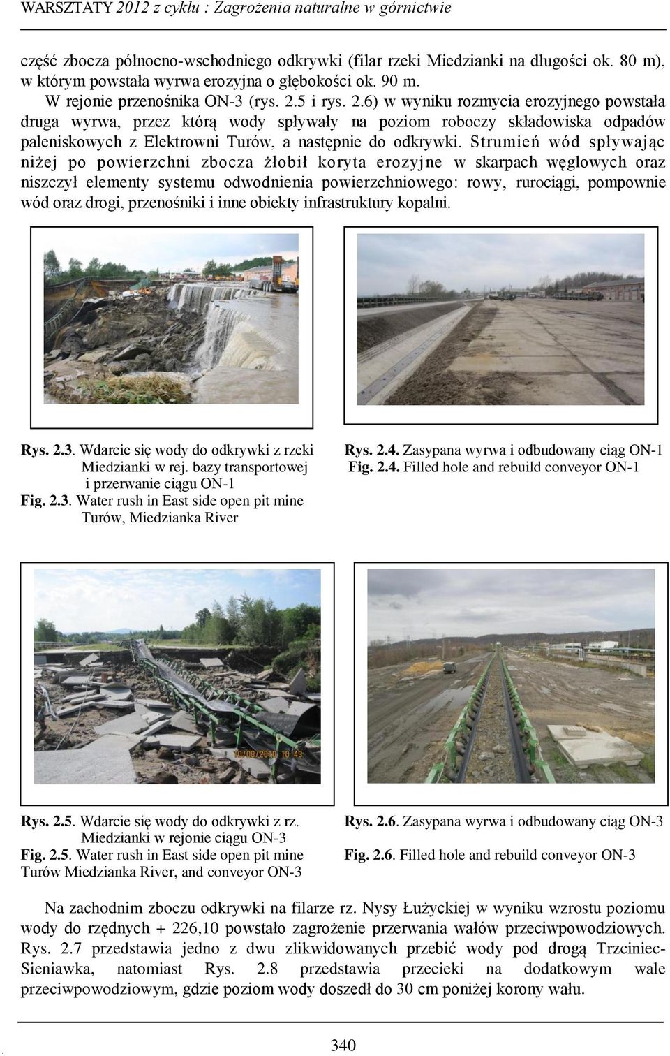 Strumień wód spływając niżej po powierzchni zbocza żłobił koryta erozyjne w skarpach węglowych oraz niszczył elementy systemu odwodnienia powierzchniowego: rowy, rurociągi, pompownie wód oraz drogi,