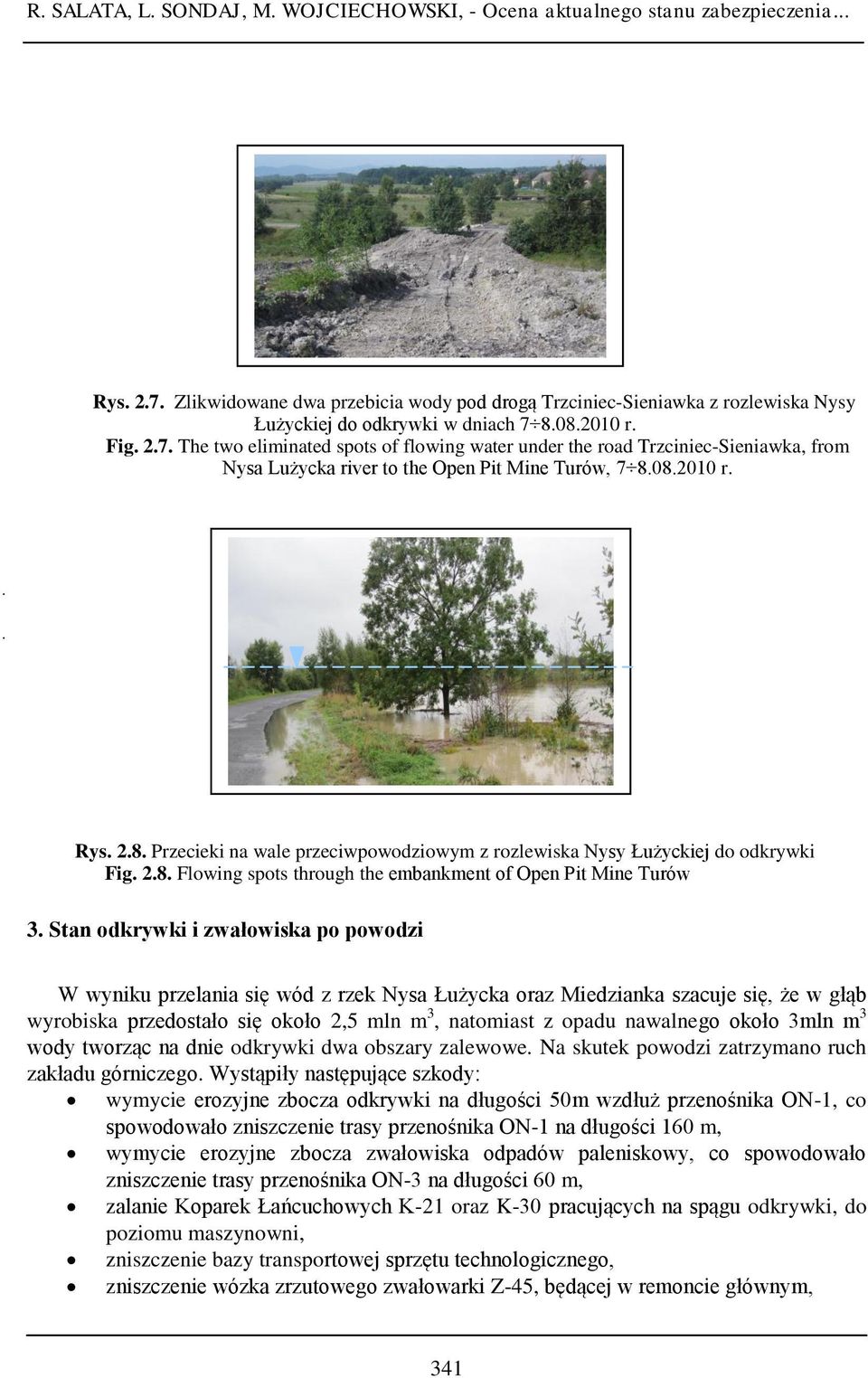 8.08.2010 r. Fig. 2.7. The two eliminated spots of flowing water under the road Trzciniec-Sieniawka, from Nysa Lużycka river to the Open Pit Mine Turów, 7 8.08.2010 r. Rys. 2.8. Przecieki na wale przeciwpowodziowym z rozlewiska Nysy Łużyckiej do odkrywki Fig.