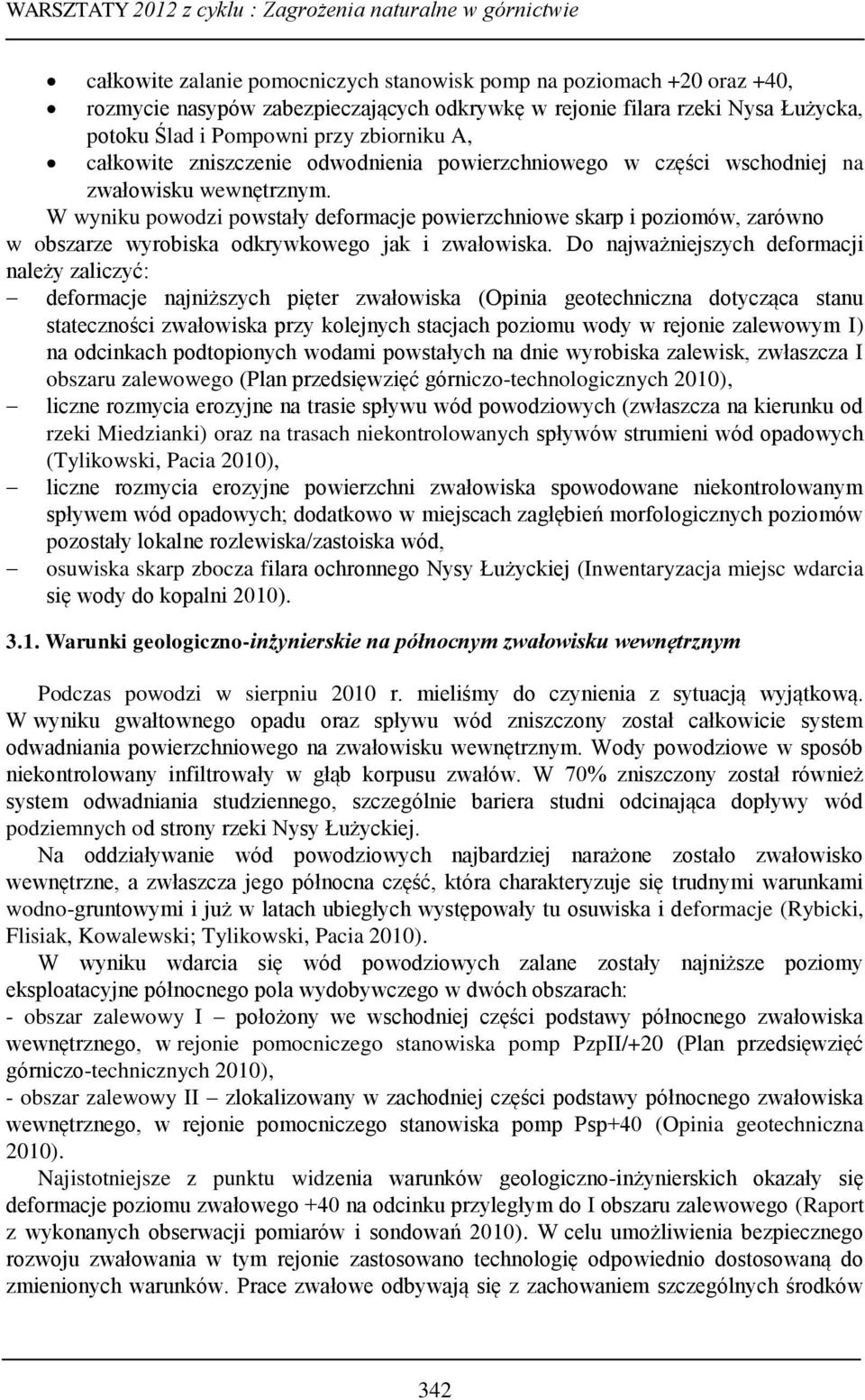 W wyniku powodzi powstały deformacje powierzchniowe skarp i poziomów, zarówno w obszarze wyrobiska odkrywkowego jak i zwałowiska.