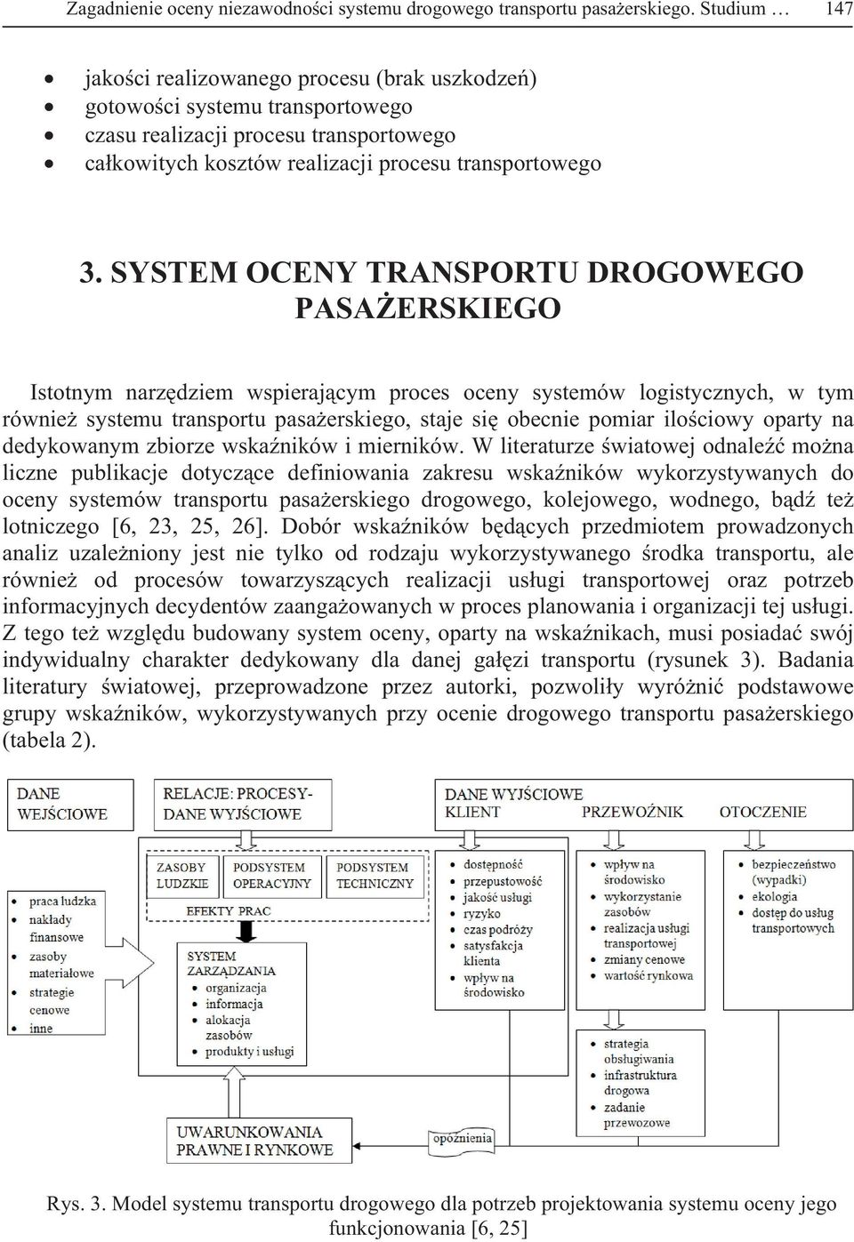SYSTEM OCENY TRANSPORTU DROGOWEGO PASA ERSKIEGO Istotnym narz dziem wspieraj cym proces oceny systemów logistycznych, w tym równie systemu transportu pasa erskiego, staje si obecnie pomiar ilo ciowy