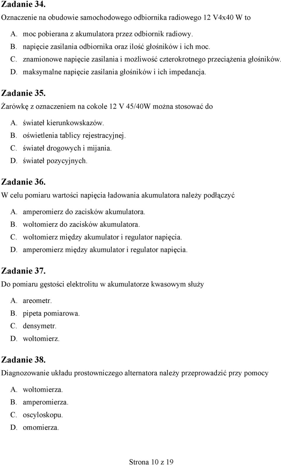 maksymalne napięcie zasilania głośników i ich impedancja. Zadanie 35. Żarówkę z oznaczeniem na cokole 12 V 45/40W można stosować do A. świateł kierunkowskazów. B. oświetlenia tablicy rejestracyjnej.